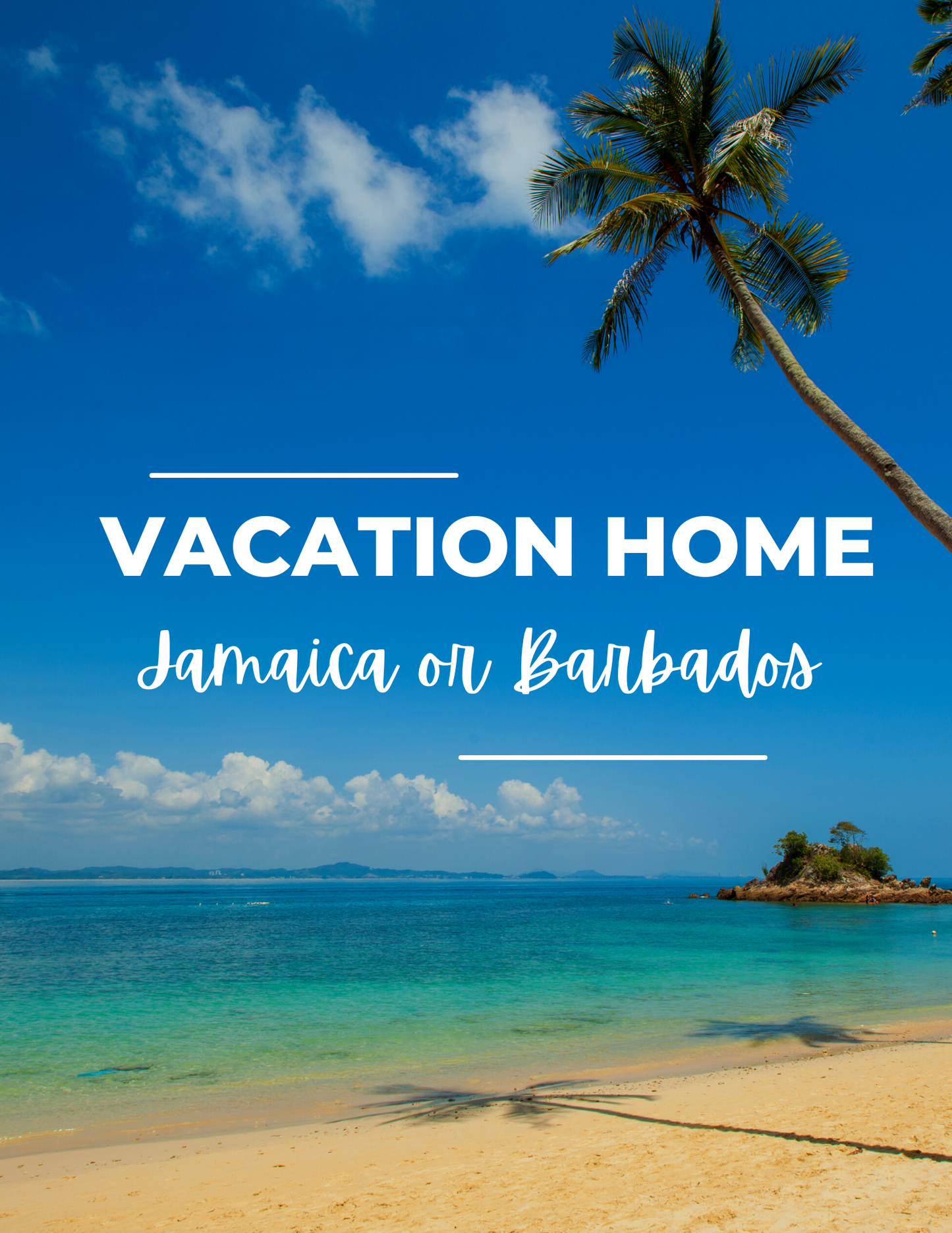 Vacation Home: (Only Jamaica or Barbados)